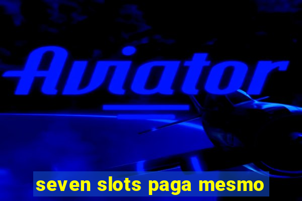 seven slots paga mesmo